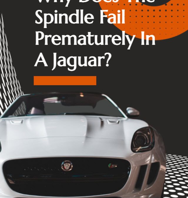 Why Does The Spindle Fail Prematurely In A Jaguar?